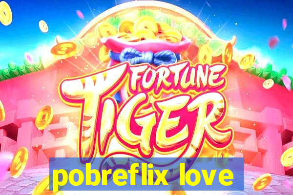 pobreflix love